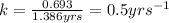 k=\frac{0.693}{1.386yrs}=0.5yrs^{-1}