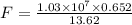 F = \frac{1.03 \times 10^{7} \times 0.652 }{13.62}