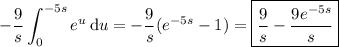 \displaystyle-\frac9s\int_0^{-5s}e^u\,\mathrm du=-\frac9s(e^{-5s}-1)=\boxed{\frac9s-\frac{9e^{-5s}}s}