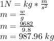 1 N = kg * \frac {m} {s ^ 2}\\m = \frac {w} {g}\\m = \frac {9682} {9.8}\\m = 987.96 \ kg