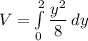 V=\int\limits^2_0 {\dfrac{y^2}{8}} \, dy