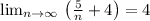 \lim _{n\to \infty \:}\left(\frac{5}{n}+4\right)=4