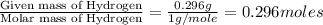 \frac{\text{Given mass of Hydrogen}}{\text{Molar mass of Hydrogen}}=\frac{0.296g}{1g/mole}=0.296moles