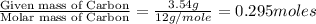 \frac{\text{Given mass of Carbon}}{\text{Molar mass of Carbon}}=\frac{3.54g}{12g/mole}=0.295moles