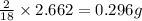 \frac{2}{18}\times 2.662=0.296g