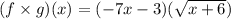 (f\times g)(x)=(-7x-3)(\sqrt{x+6})