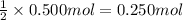 \frac{1}{2}\times 0.500 mol=0.250 mol