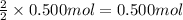 \frac{2}{2}\times 0.500 mol=0.500 mol
