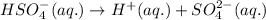 HSO_4^-(aq.)\rightarrow H^+(aq.)+SO_4^{2-}(aq.)