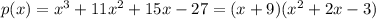 p(x) =  {x}^{3}  + 11 {x}^{2}  + 15x - 27 = (x + 9)( {x}^{2}  + 2x - 3)