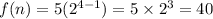 f(n) = 5( {2}^{4- 1} ) = 5 \times  {2}^{3}  = 40