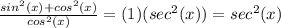 \frac{sin^2(x)+cos^2(x)}{cos^2(x)}=(1)(sec^2(x))=sec^2(x)