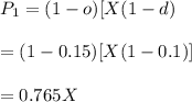 P_1=(1-o)[X(1-d)}\\\\=(1-0.15)[X(1-0.1)]\\\\=0.765X