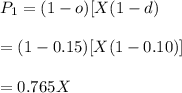 P_1=(1-o)[X(1-d)}\\\\=(1-0.15)[X(1-0.10)]\\\\=0.765X