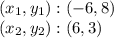 (x_ {1}, y_ {1}): (- 6,8)\\(x_ {2}, y_ {2}) :( 6,3)