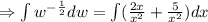 \Rightarrow \int w^{-\frac12} dw=\int (\frac{2x}{x^2}+\frac{5}{x^2} )dx