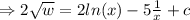 \Rightarrow 2 \sqrt w = 2 ln(x) - 5 \frac1x +c