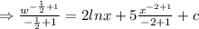 \Rightarrow \frac{w^{-\frac12+1}}{-\frac12+1} =2ln x+5 \frac{x^{-2+1}}{-2+1}+c