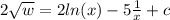 2 \sqrt w = 2 ln(x) - 5 \frac1x +c