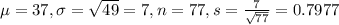 \mu = 37, \sigma = \sqrt{49} = 7, n = 77, s = \frac{7}{\sqrt{77}} = 0.7977