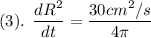 (3).\: \: \dfrac{dR^2}{dt} = \dfrac{30cm^2/s}{4\pi}