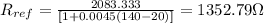 R_{ref} =\frac{2083.333}{[1+0.0045(140-20  )]}= 1352.79\Omega