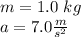 m = 1.0 \ kg\\a = 7.0 \frac {m} {s ^ 2}