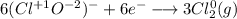 6(Cl^{+1}O^{-2})^-+6e^-\longrightarrow 3Cl^0_2(g)