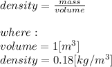 density = \frac{mass}{volume} \\\\where:\\volume = 1 [m^3]\\density = 0.18[kg/m^3]