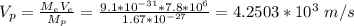 V_p = \frac{M_eV_e}{M_p} = \frac{9.1*10^{-31}*7.8*10^6}{1.67*10^{-27}} = 4.2503 *10^3 \ m/s