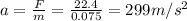 a=\frac{F}{m}=\frac{22.4}{0.075}=299 m/s^2