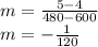 m = \frac{5-4}{480-600}\\ m=-\frac{1}{120}