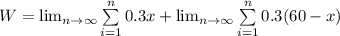 W= \lim_{n \to \infty} \sum\limits^n_{i=1}0.3x + \lim_{n \to \infty} \sum\limits^n_{i=1}0.3(60-x)