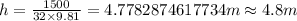 h=\frac {1500}{32\times 9.81}=4.7782874617734m\approx 4.8 m