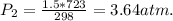 P_{2}=\frac{1.5*723}{298} =3.64 atm.