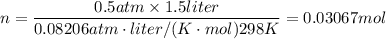 n=\dfrac{0.5atm\times 1.5liter}{0.08206atm\cdot liter/(K\cdot mol)298K}=0.03067mol