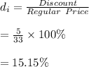 d_i=\frac{Discount}{Regular \ Price}\\\\=\frac{5}{33}\times 100\%\\\\=15.15\%