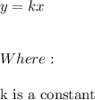 y=kx \\ \\ \\ Where: \\ \\ \text{k is a constant}