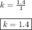 k=\frac{1.4}{1} \\ \\ \boxed{k=1.4}