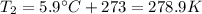 T_2=5.9^{\circ}C+273=278.9 K