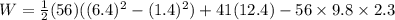 W=\frac{1}{2}(56)((6.4)^2-(1.4)^2)+41(12.4)-56\times 9.8\times 2.3