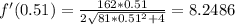 f'(0.51) = \frac{162*0.51}{2\sqrt{81*0.51^2+4}} = 8.2486