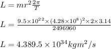 L = mr^2\frac{2\pi }{T} \\\\L = \frac{9.5 \times 10^2^2 \times(4.28\times10^8)^2\times2\times3.14}{2496960} \\\\L = 4.389.5 \times 10^3^4kgm^2/s
