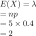 E(X)=\lambda\\=np\\=5\times 0.4\\=2