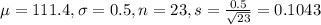 \mu = 111.4, \sigma = 0.5, n = 23, s = \frac{0.5}{\sqrt{23}} = 0.1043
