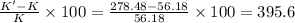 \frac{K'-K}{K}\times 100 = \frac{278.48 - 56.18}{56.18}\times 100 = 395.6 %
