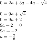 0 = 2a + 3a + 4a - \sqrt4\\\\0 = 9a + \sqrt4\\0 = 9a + 2\\9a + 2 = 0\\9a = -2\\a = -\frac{2}{9}