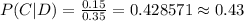 \\ P(C|D) = \frac{0.15}{0.35} = 0.428571 \approx 0.43