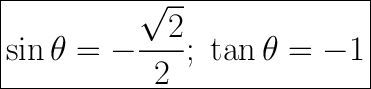 \huge\boxed{\sin\theta=-\dfrac{\sqrt2}{2};\ \tan\theta=-1}
