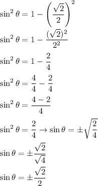 \sin^2\theta=1-\left(\dfrac{\sqrt2}{2}\right)^2\\\\\sin^2\theta=1-\dfrac{(\sqrt2)^2}{2^2}\\\\\sin^2\theta=1-\dfrac{2}{4}\\\\\sin^2\theta=\dfrac{4}{4}-\dfrac{2}{4}\\\\\sin^2\theta=\dfrac{4-2}{4}\\\\\sin^2\theta=\dfrac{2}{4}\to\sin\theta=\pm\sqrt{\dfrac{2}{4}}\\\\\sin\theta=\pm\dfrac{\sqrt2}{\sqrt4}\\\\\sin\theta=\pm\dfrac{\sqrt2}{2}